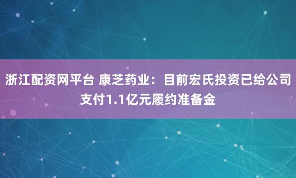 浙江配资网平台 康芝药业：目前宏氏投资已给公司支付1.1亿元履约准备金